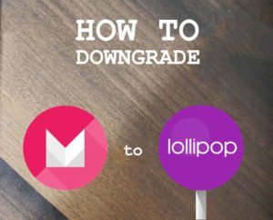 How to Downgrade Marshmallow to Lollipop
